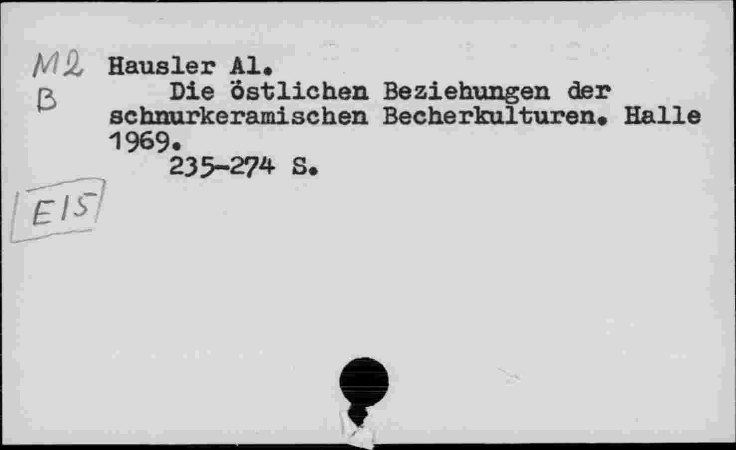 ﻿Hausler Al»
Die Östlichen Beziehungen der schnurkeramischen Becherkulturen. Halle 1969.
235-274 S.